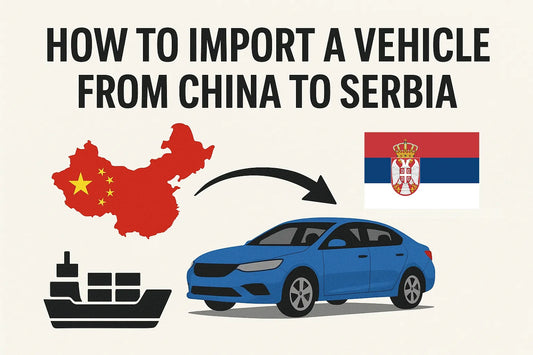 How to Import a Vehicle from China to Serbia